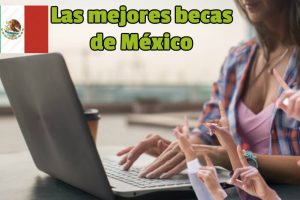 Cuáles son las mejores becas de México